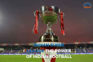 Indian Super League – The Power of Indian Football