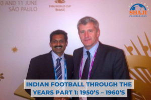 INDIAN FOOTBALL THROUGH THE YEARS PART 1: 1950’s – 1960’s