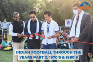 INDIAN FOOTBALL THROUGH THE YEARS PART 2: 1970’s & 1980’s