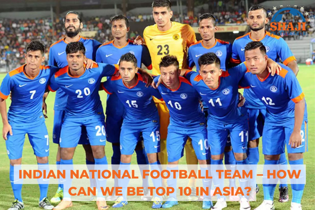 Indian National Football Team – How can we be Top 10 in Asia?