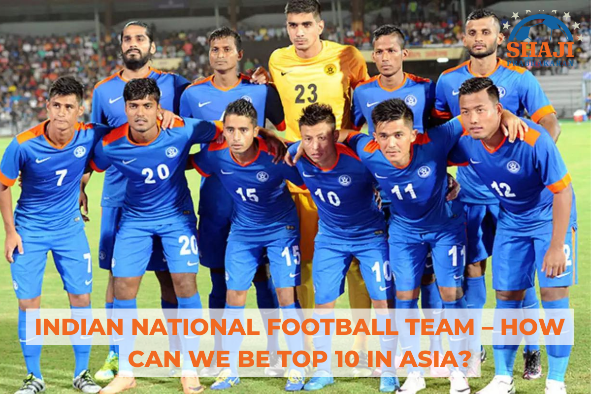 Indian National Football Team – How can we be Top 10 in Asia?