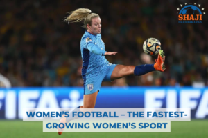 WOMEN’S FOOTBALL – THE FASTEST GROWING WOMEN’S SPORT